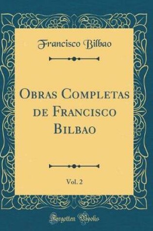 Cover of Obras Completas de Francisco Bilbao, Vol. 2 (Classic Reprint)