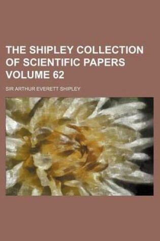 Cover of The Shipley Collection of Scientific Papers Volume 62