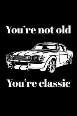 Cover of You're Not Old, You're Classic
