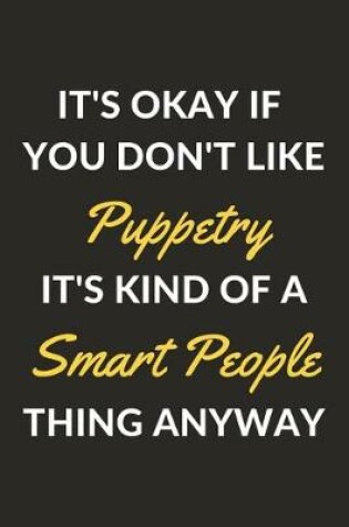 Cover of It's Okay If You Don't Like Puppetry It's Kind Of A Smart People Thing Anyway