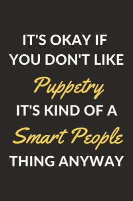 Book cover for It's Okay If You Don't Like Puppetry It's Kind Of A Smart People Thing Anyway