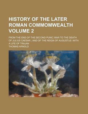 Book cover for History of the Later Roman Commomwealth Volume 2; From the End of the Second Punic War to the Death of Julius Caesar; And of the Reign of Augustus