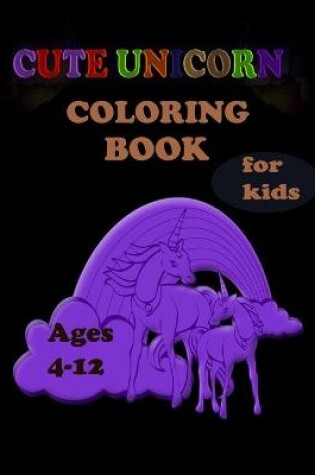 Cover of Cute Unicorn Coloring Book for kids ages 4-8