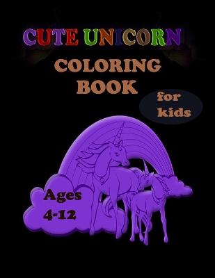 Book cover for Cute Unicorn Coloring Book for kids ages 4-8