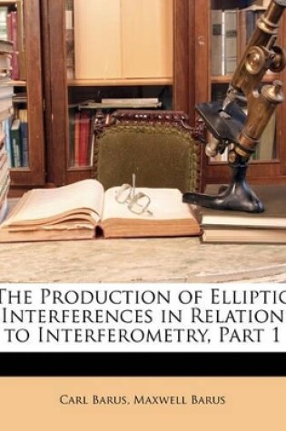 Cover of The Production of Elliptic Interferences in Relation to Interferometry, Part 1