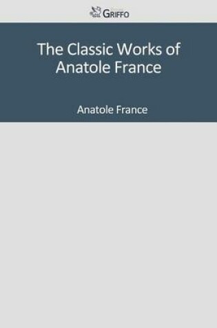 Cover of The Classic Works of Anatole France