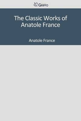 Book cover for The Classic Works of Anatole France