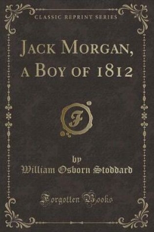 Cover of Jack Morgan, a Boy of 1812 (Classic Reprint)