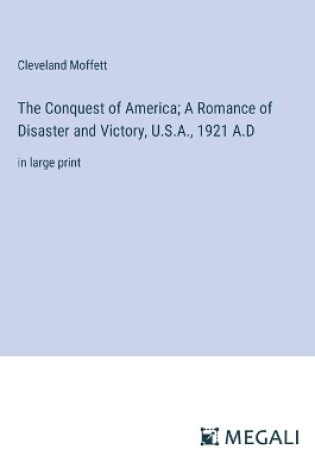 Cover of The Conquest of America; A Romance of Disaster and Victory, U.S.A., 1921 A.D