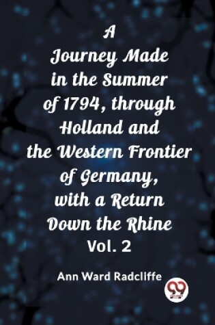 Cover of A Journey Made in the Summer of 1794, through Holland and the Western Frontier of Germany, with a Return Down the Rhine Vol. 2