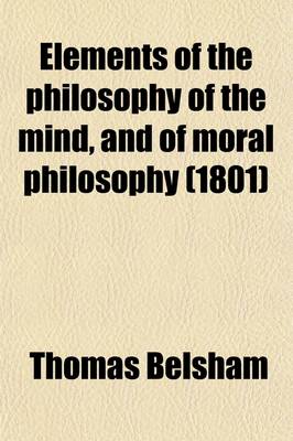 Book cover for Elements of the Philosophy of the Mind, and of Moral Philosophy; To Which Is Prefixed a Compendium of Logic