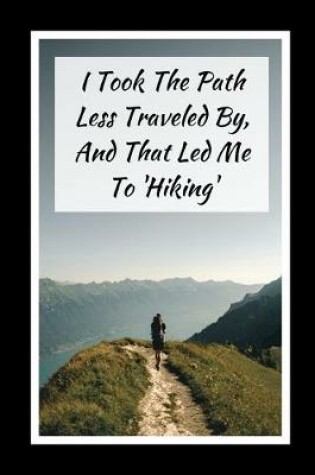 Cover of I Took The Path Less Traveled By.. And That Led Me To Hiking
