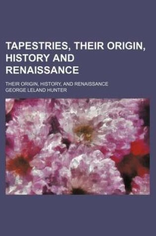 Cover of Tapestries, Their Origin, History and Renaissance; Their Origin, History, and Renaissance