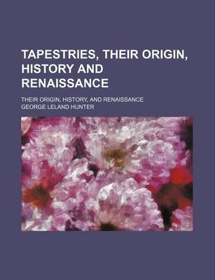 Book cover for Tapestries, Their Origin, History and Renaissance; Their Origin, History, and Renaissance