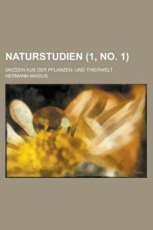 Cover of Naturstudien; Skizzen Aus Der Pflanzen- Und Thierwelt (1, No. 1 )