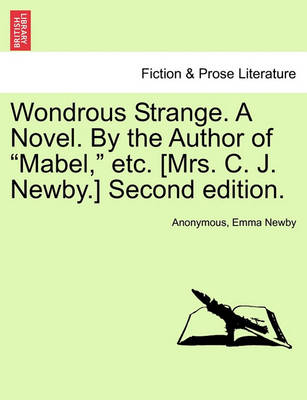 Book cover for Wondrous Strange. a Novel. by the Author of "Mabel," Etc. [Mrs. C. J. Newby.] Second Edition.