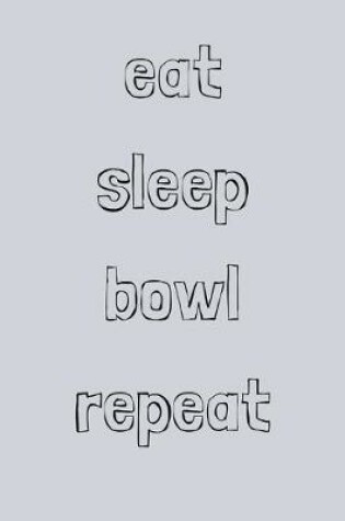 Cover of Eat sleep bowl repeat
