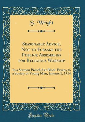 Book cover for Seasonable Advice, Not to Forsake the Publick Assemblies for Religious Worship