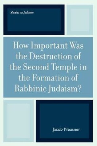 Cover of How Important Was the Destruction of the Second Temple in the Formation of Rabbinic Judaism?