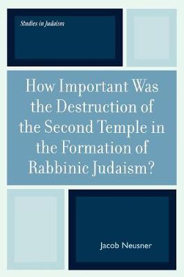 Book cover for How Important Was the Destruction of the Second Temple in the Formation of Rabbinic Judaism?