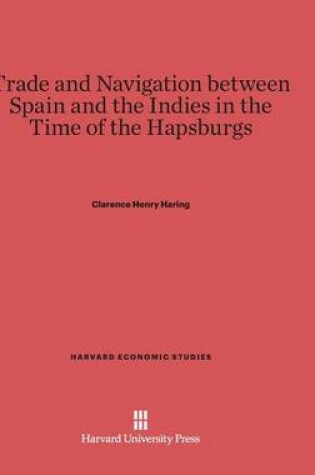 Cover of Trade and Navigation between Spain and the Indies in the Time of the Hapsburgs