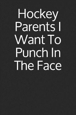 Book cover for Hockey Parents I Want to Punch in the Face