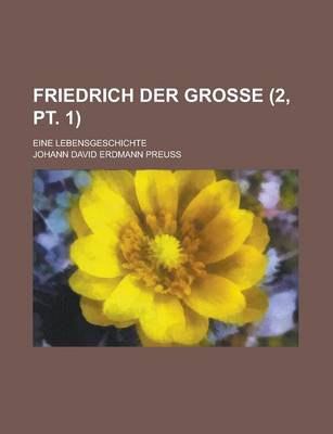 Book cover for Friedrich Der Grosse; Eine Lebensgeschichte (2, PT. 1 )