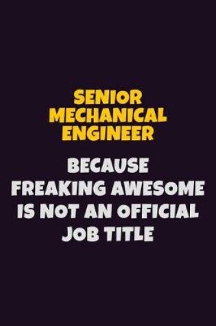 Cover of Senior Mechanical Engineer, Because Freaking Awesome Is Not An Official Job Title