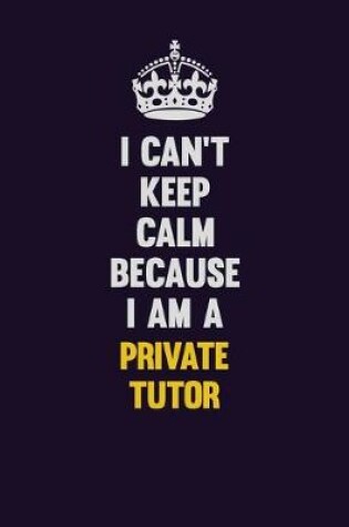 Cover of I Can't Keep Calm Because I Am A Private Tutor