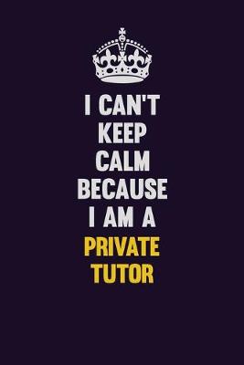Book cover for I Can't Keep Calm Because I Am A Private Tutor
