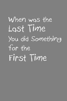 Book cover for When Was The Last Time You Did something For The First Time