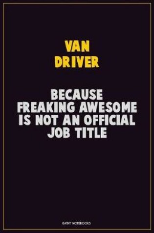 Cover of Van Driver, Because Freaking Awesome Is Not An Official Job Title