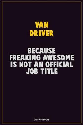 Book cover for Van Driver, Because Freaking Awesome Is Not An Official Job Title