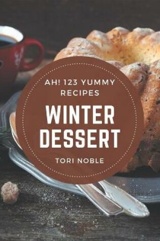 Cover of Ah! 123 Yummy Winter Dessert Recipes