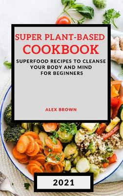 Book cover for Super Plant-Based Cookbook 2021