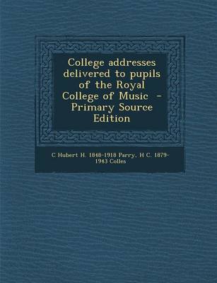 Book cover for College Addresses Delivered to Pupils of the Royal College of Music