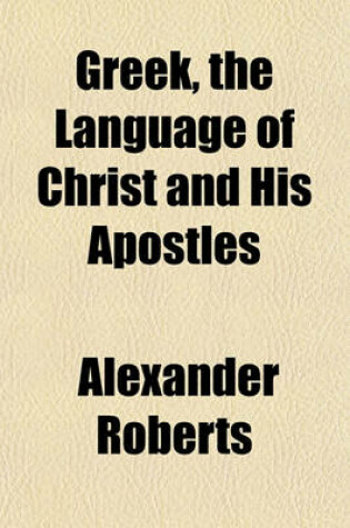 Cover of Greek, the Language of Christ and His Apostles