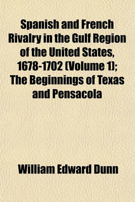 Book cover for Spanish and French Rivalry in the Gulf Region of the United States, 1678-1702 (Volume 1); The Beginnings of Texas and Pensacola