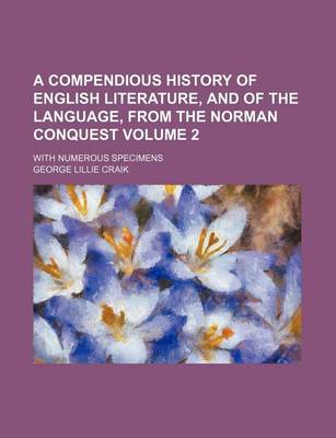 Book cover for A Compendious History of English Literature, and of the Language, from the Norman Conquest Volume 2; With Numerous Specimens