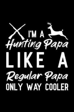 Cover of I'm A Hunting Papa Like A Regular Papa Only Way Cooler