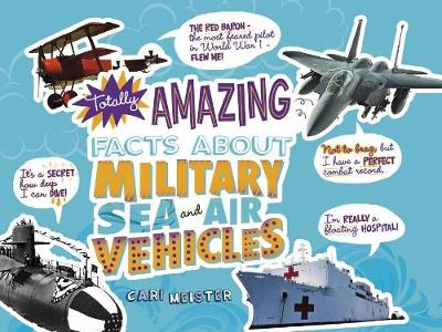 Cover of Totally Amazing Facts about Military Sea and Air Vehicles