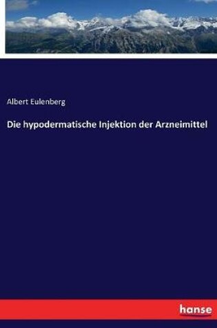 Cover of Die hypodermatische Injektion der Arzneimittel