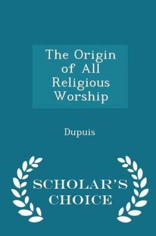 Cover of The Origin of All Religious Worship - Scholar's Choice Edition