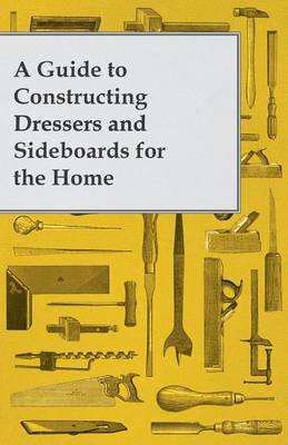 Book cover for A Guide to Constructing Dressers and Sideboards for the Home