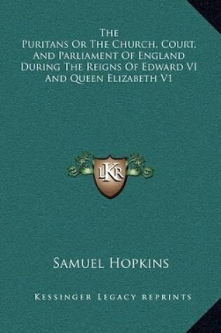 Cover of The Puritans or the Church, Court, and Parliament of England During the Reigns of Edward VI and Queen Elizabeth V1