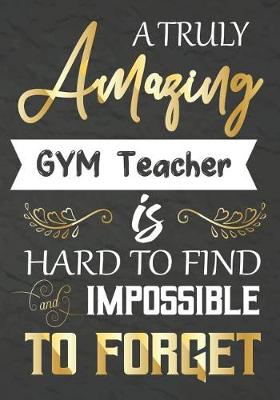 Book cover for A Truly Amazing GYM Teacher Is Hard To Find And impossible To Forget