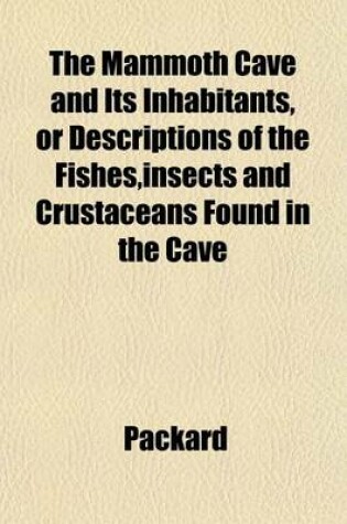Cover of The Mammoth Cave and Its Inhabitants, or Descriptions of the Fishes, Insects and Crustaceans Found in the Cave