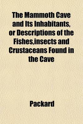 Book cover for The Mammoth Cave and Its Inhabitants, or Descriptions of the Fishes, Insects and Crustaceans Found in the Cave