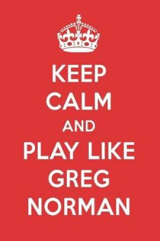 Cover of Keep Calm and Play Like Greg Norman