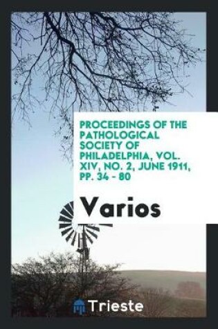 Cover of Proceedings of the Pathological Society of Philadelphia, Vol. XIV, No. 2, June 1911, Pp. 34 - 80